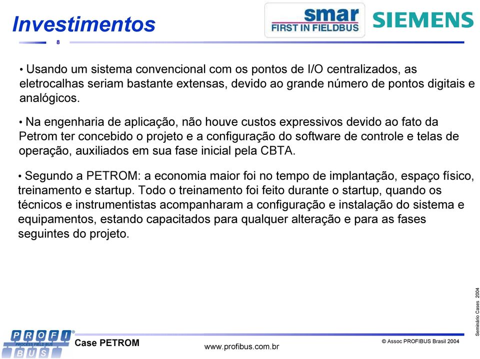 sua fase inicial pela CBTA. Segundo a PETROM: a economia maior foi no tempo de implantação, espaço físico, treinamento e startup.