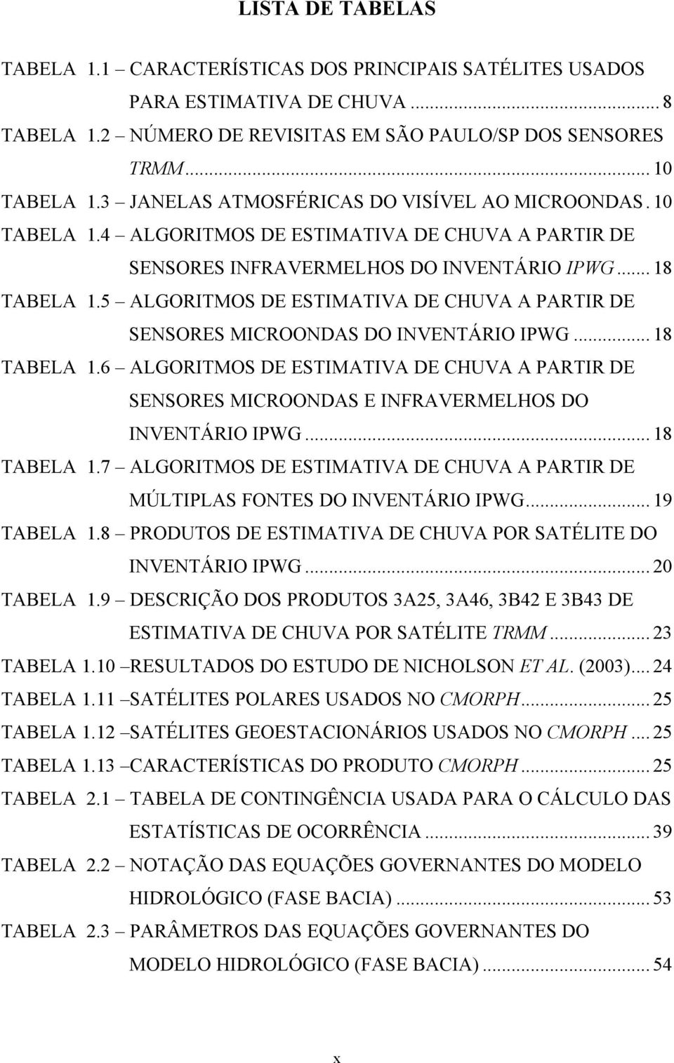 5 ALGORITMOS DE ESTIMATIVA DE CHUVA A PARTIR DE SENSORES MICROONDAS DO INVENTÁRIO IPWG... 18 TABELA 1.