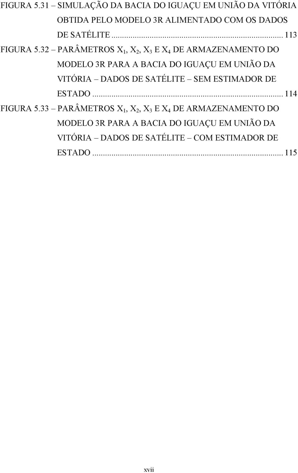 .. 113 32 PARÂMETROS X 1, X 2, X 3 E X 4 DE ARMAZENAMENTO DO MODELO 3R PARA A BACIA DO IGUAÇU EM UNIÃO DA VITÓRIA