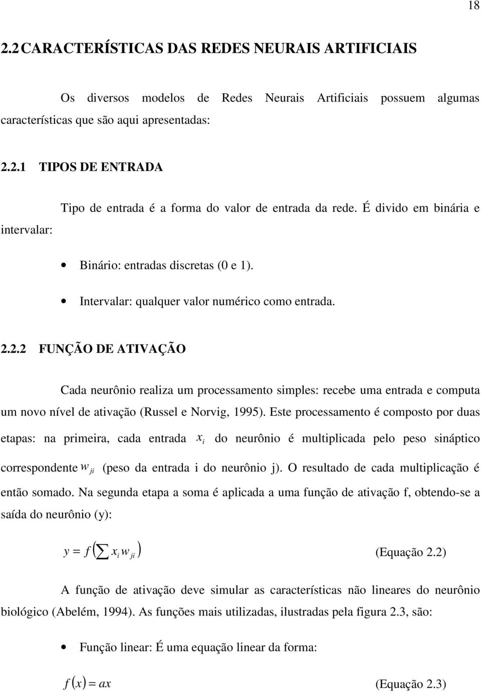 2.2 FUNÇÃO DE ATIVAÇÃO Cada neurônio realiza um processamento simples: recebe uma entrada e computa um novo nível de ativação (Russel e Norvig, 1995).