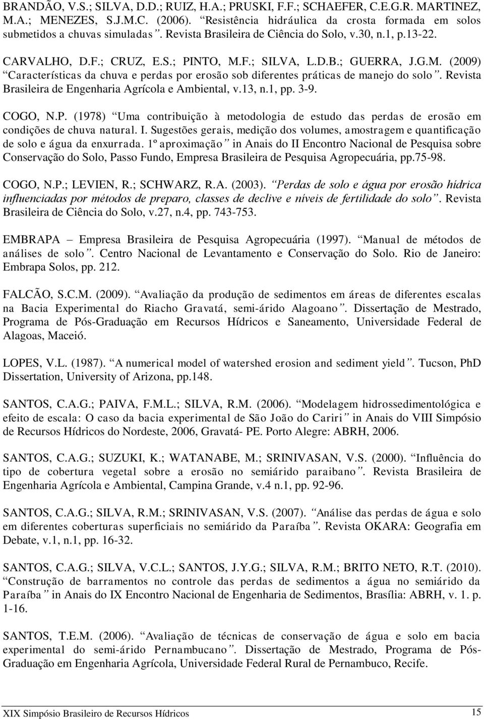 Revista Brasileira de Engenharia Agrícola e Ambiental, v.13, n.1, pp. 3-9. COGO, N.P. (1978) Uma contribuição à metodologia de estudo das perdas de erosão em condições de chuva natural. I.