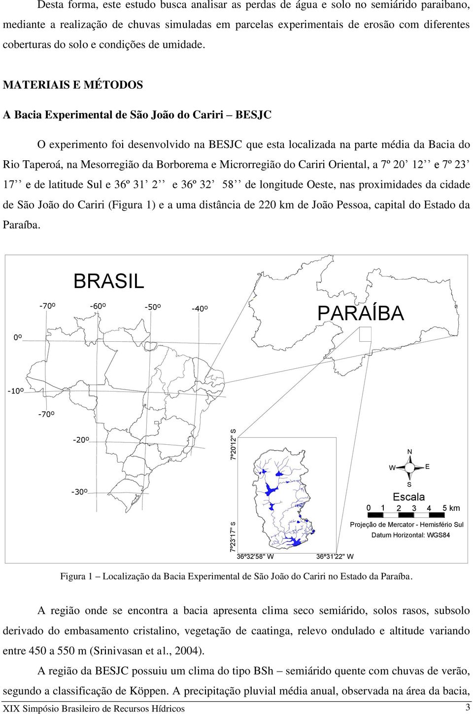 MATERIAIS E MÉTODOS A Bacia Experimental de São João do Cariri BESJC O experimento foi desenvolvido na BESJC que esta localizada na parte média da Bacia do Rio Taperoá, na Mesorregião da Borborema e