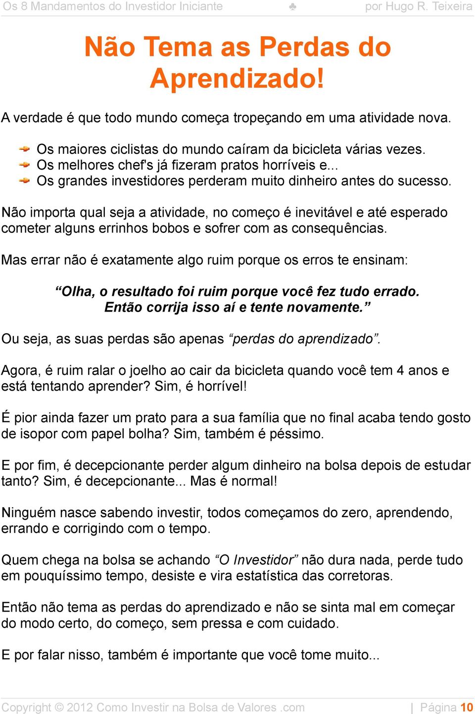 Não importa qual seja a atividade, no começo é inevitável e até esperado cometer alguns errinhos bobos e sofrer com as consequências.