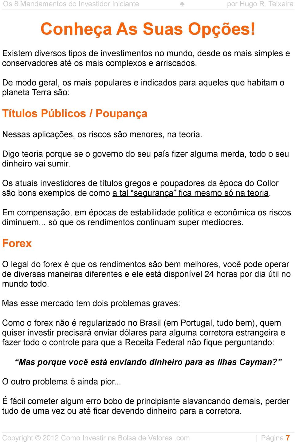 Digo teoria porque se o governo do seu país fizer alguma merda, todo o seu dinheiro vai sumir.