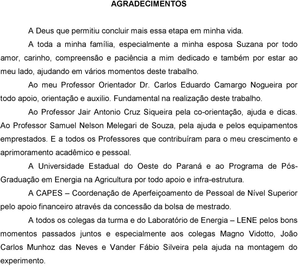 Ao meu Professor Orientador Dr. Carlos Eduardo Camargo Nogueira por todo apoio, orientação e auxilio. Fundamental na realização deste trabalho.