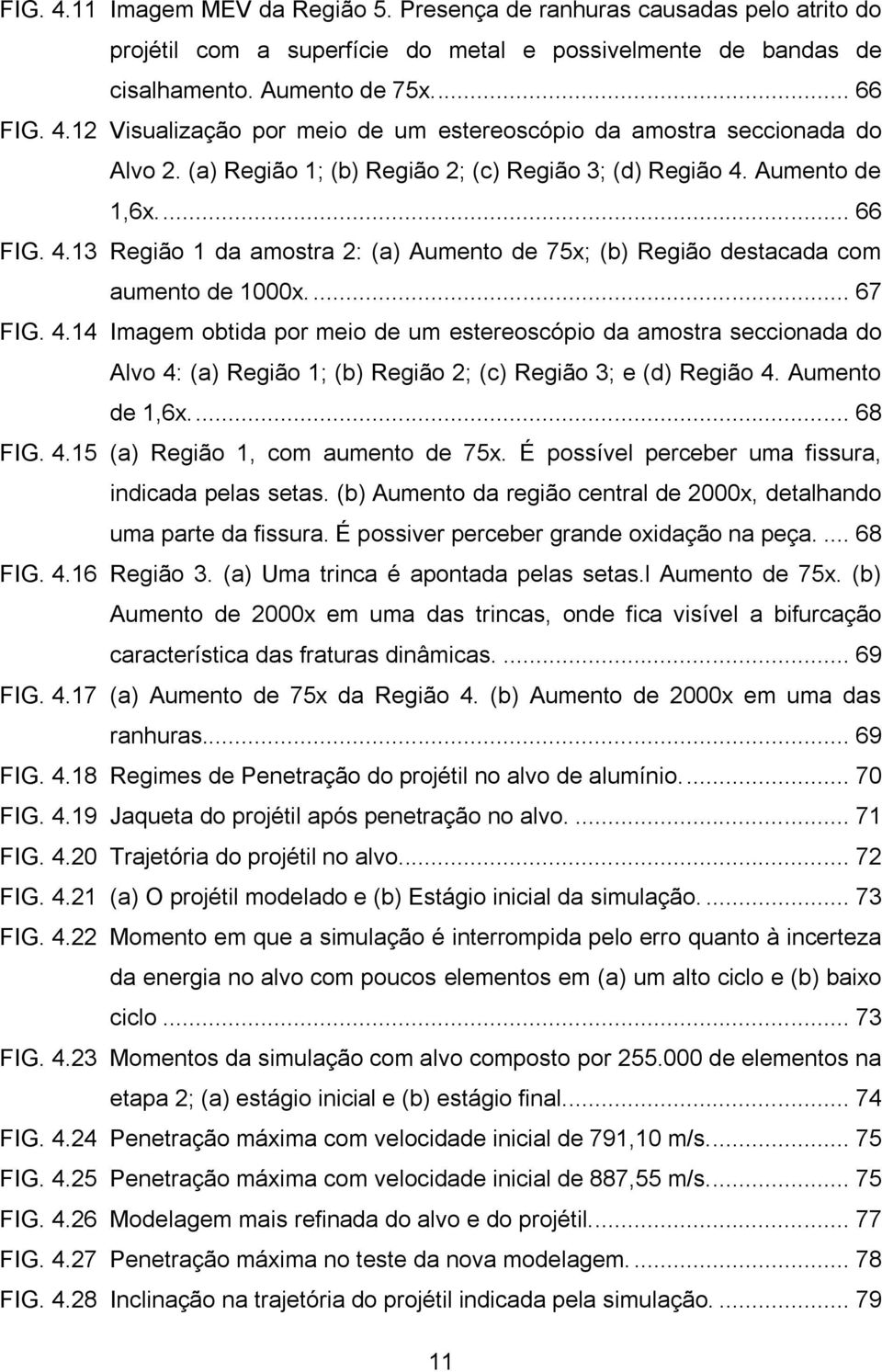 Aumento de 1,6x.... 68 FIG. 4.15 (a) Região 1, com aumento de 75x. É possível perceber uma fissura, indicada pelas setas. (b) Aumento da região central de 2000x, detalhando uma parte da fissura.