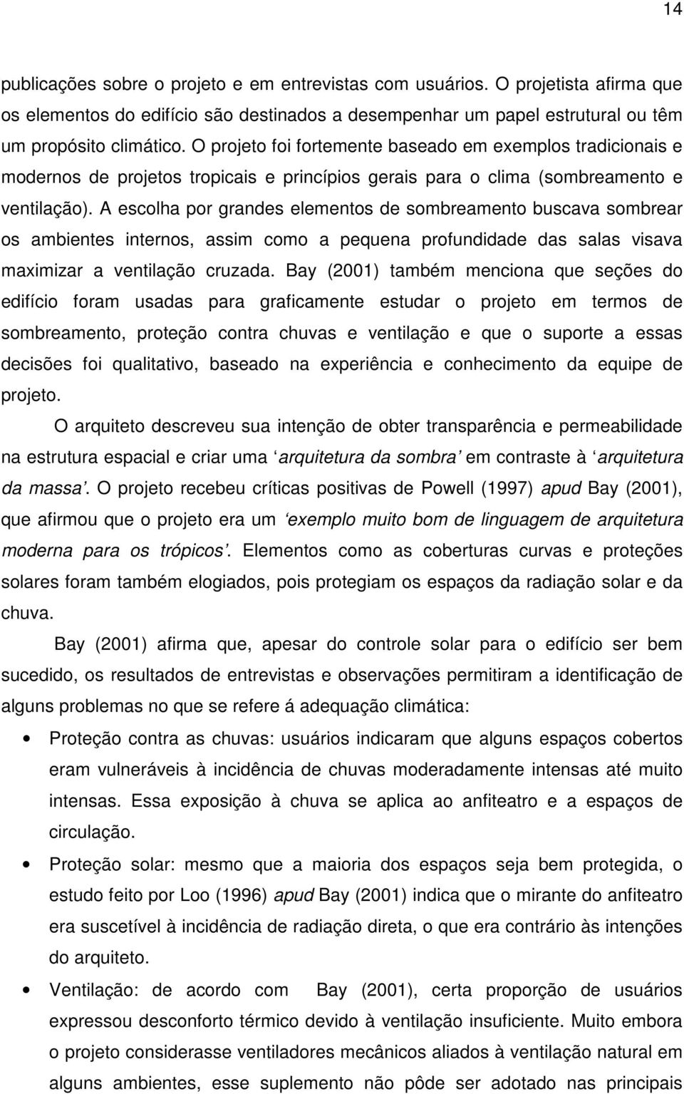 A escolha por grandes elementos de sombreamento buscava sombrear os ambientes internos, assim como a pequena profundidade das salas visava maximizar a ventilação cruzada.