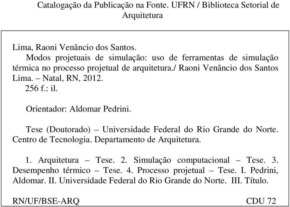 256 f.: il. Orientador: Aldomar Pedrini. Tese (Doutorado) Universidade Federal do Rio Grande do Norte. Centro de Tecnologia. Departamento de Arquitetura. 1.