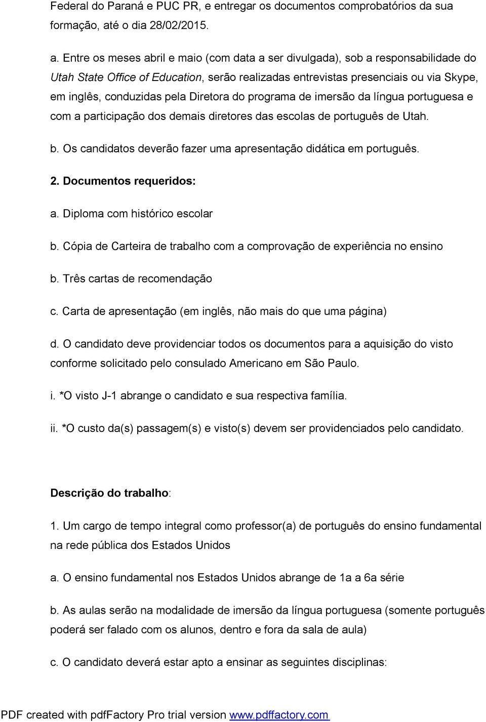 Entre os meses abril e maio (com data a ser divulgada), sob a responsabilidade do Utah State Office of Education, serão realizadas entrevistas presenciais ou via Skype, em inglês, conduzidas pela