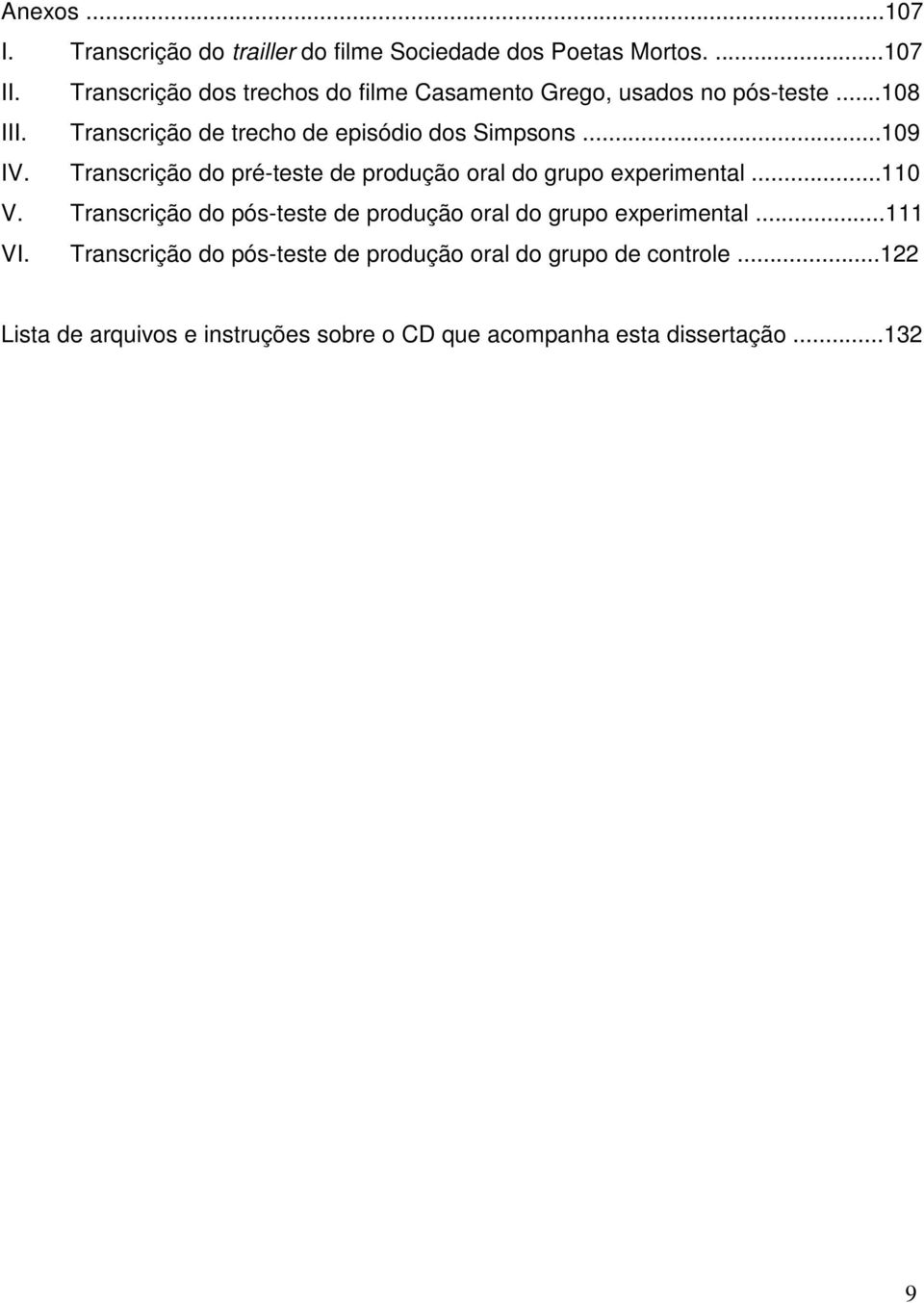 ..109 IV. Transcrição do pré-teste de produção oral do grupo experimental...110 V.