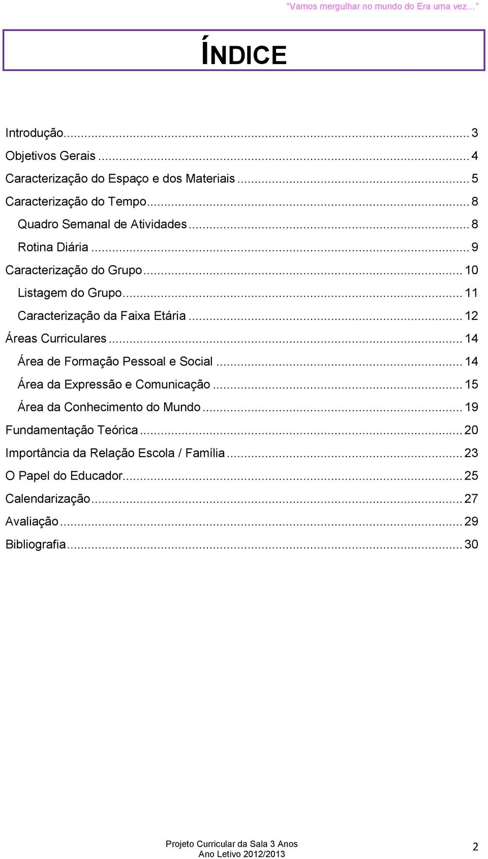 .. 11 Caracterização da Faixa Etária... 12 Áreas Curriculares... 14 Área de Formação Pessoal e Social... 14 Área da Expressão e Comunicação.