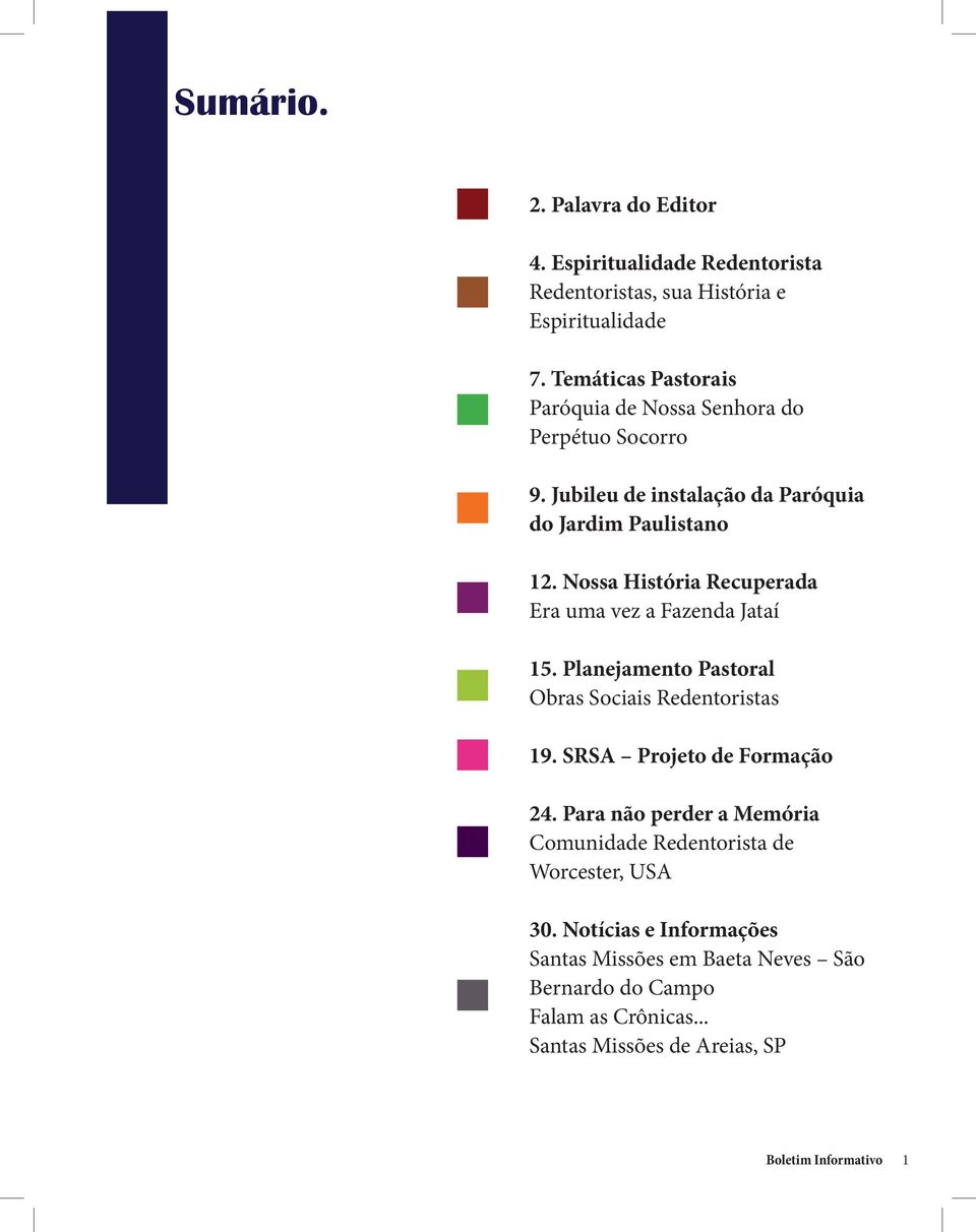 Nossa História Recuperada Era uma vez a Fazenda Jataí 15. Planejamento Pastoral Obras Sociais Redentoristas 19. SRSA Projeto de Formação 24.