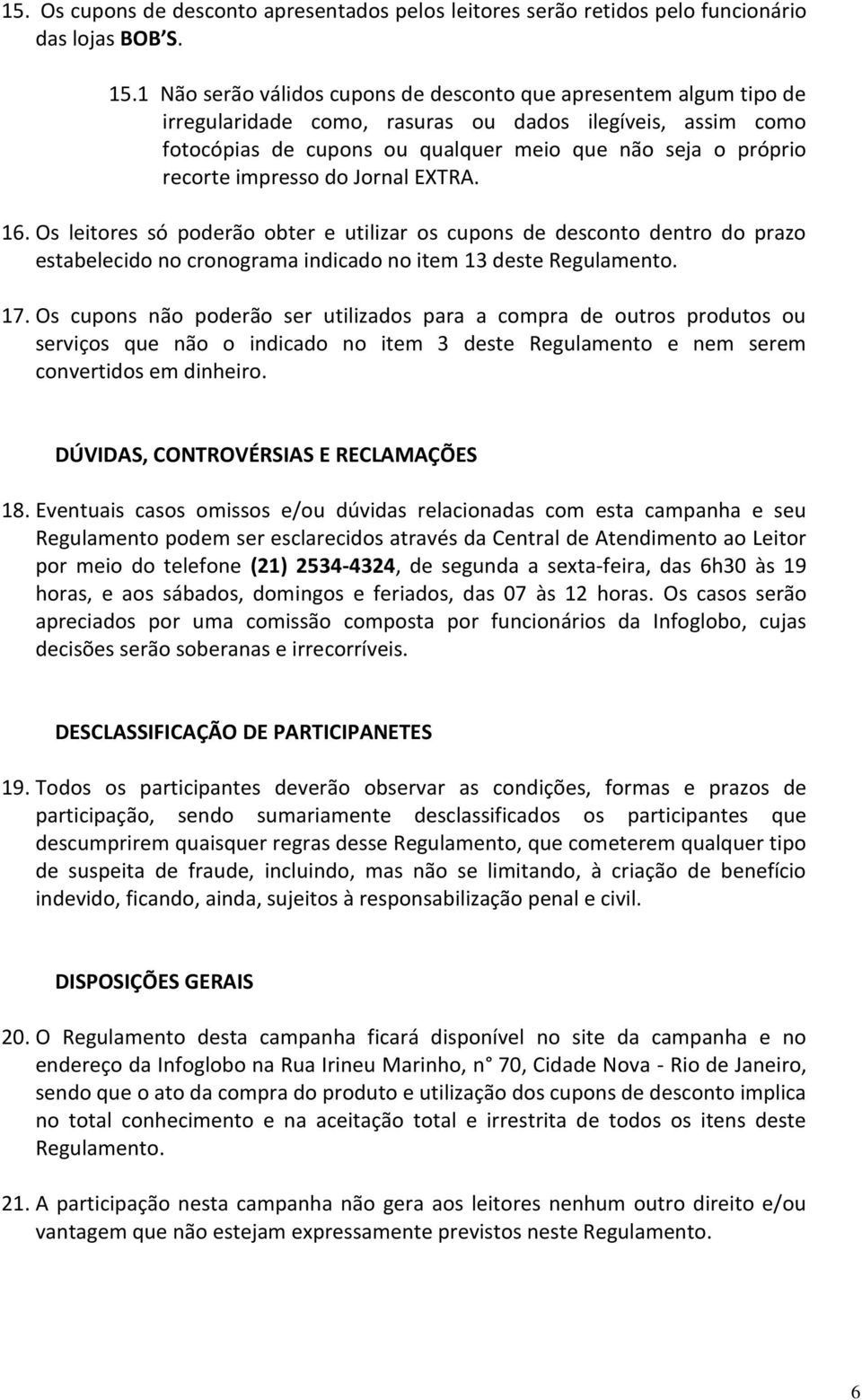 impresso do Jornal EXTRA. 16. Os leitores só poderão obter e utilizar os cupons de desconto dentro do prazo estabelecido no cronograma indicado no item 13 deste Regulamento. 17.