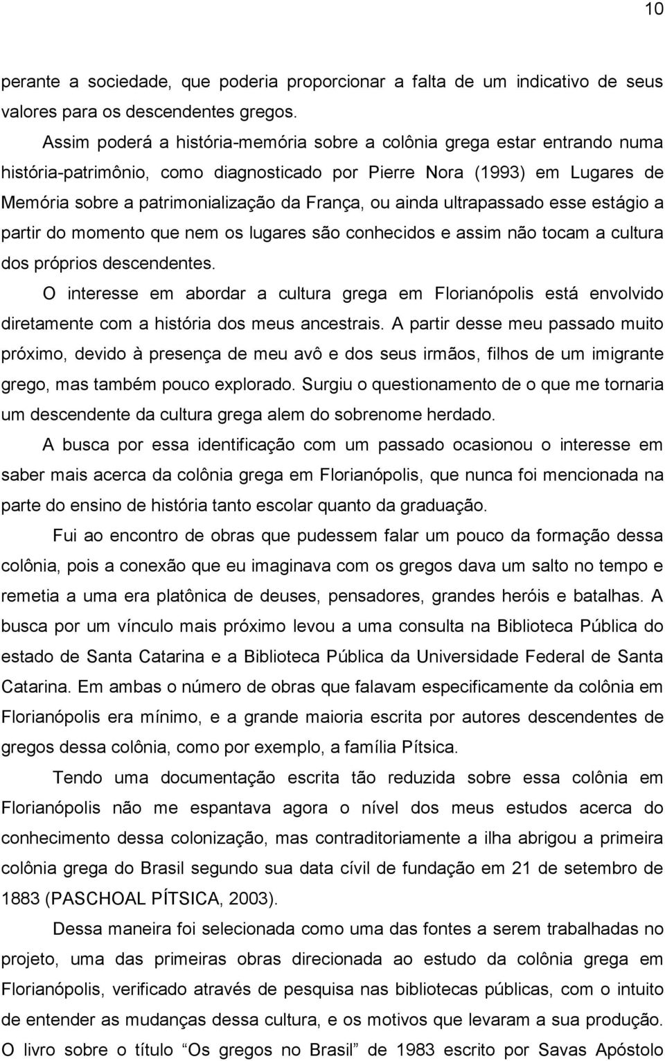 ainda ultrapassado esse estágio a partir do momento que nem os lugares são conhecidos e assim não tocam a cultura dos próprios descendentes.