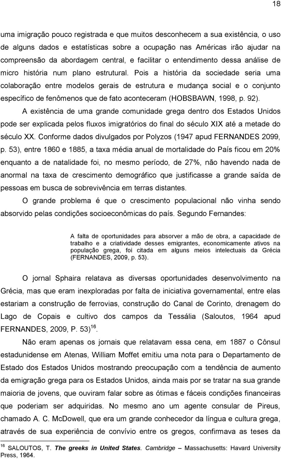 Pois a história da sociedade seria uma colaboração entre modelos gerais de estrutura e mudança social e o conjunto específico de fenômenos que de fato aconteceram (HOBSBAWN, 1998, p. 92).