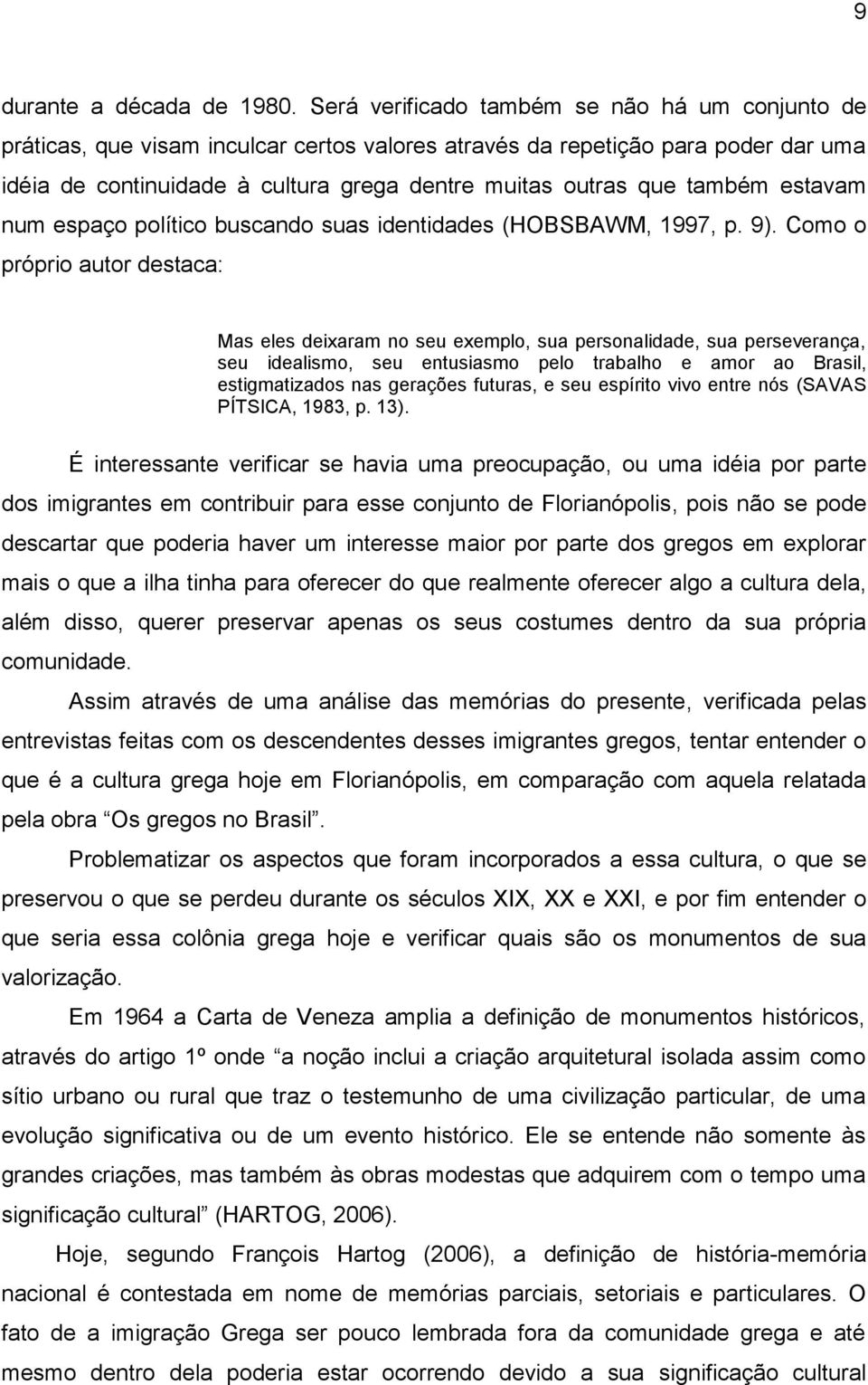 também estavam num espaço político buscando suas identidades (HOBSBAWM, 1997, p. 9).