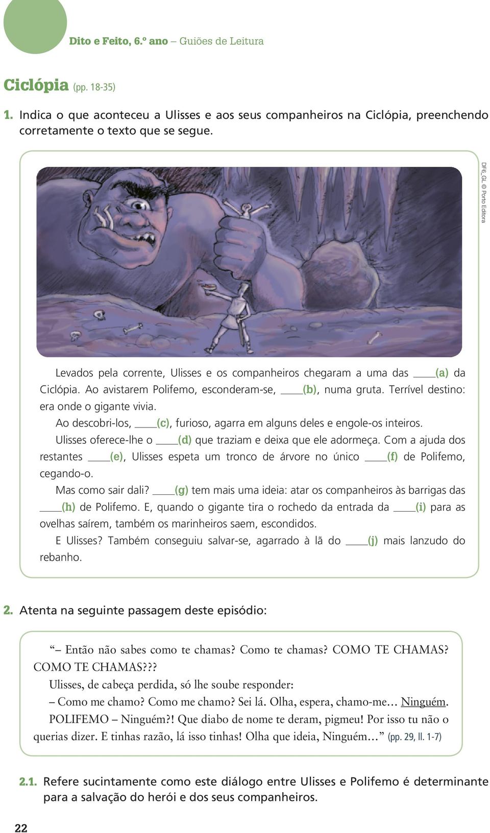 Ao descobri-los, (c), furioso, agarra em alguns deles e engole-os inteiros. Ulisses oferece-lhe o (d) que traziam e deixa que ele adormeça.