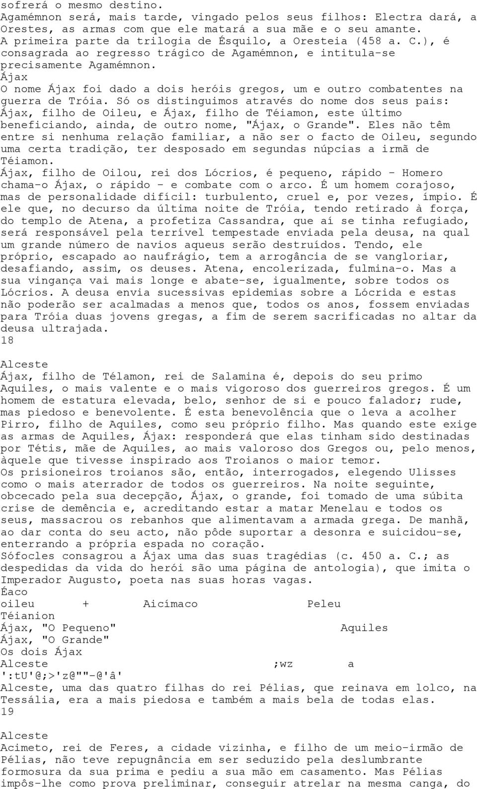 Ájax O nome Ájax foi dado a dois heróis gregos, um e outro combatentes na guerra de Tróia.