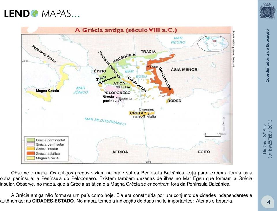 Existem também dezenas de ilhas no Mar Egeu que formam a Grécia insular.