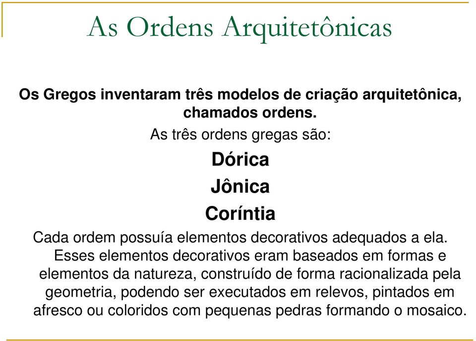 Esses elementos decorativos eram baseados em formas e elementos da natureza, construído de forma racionalizada