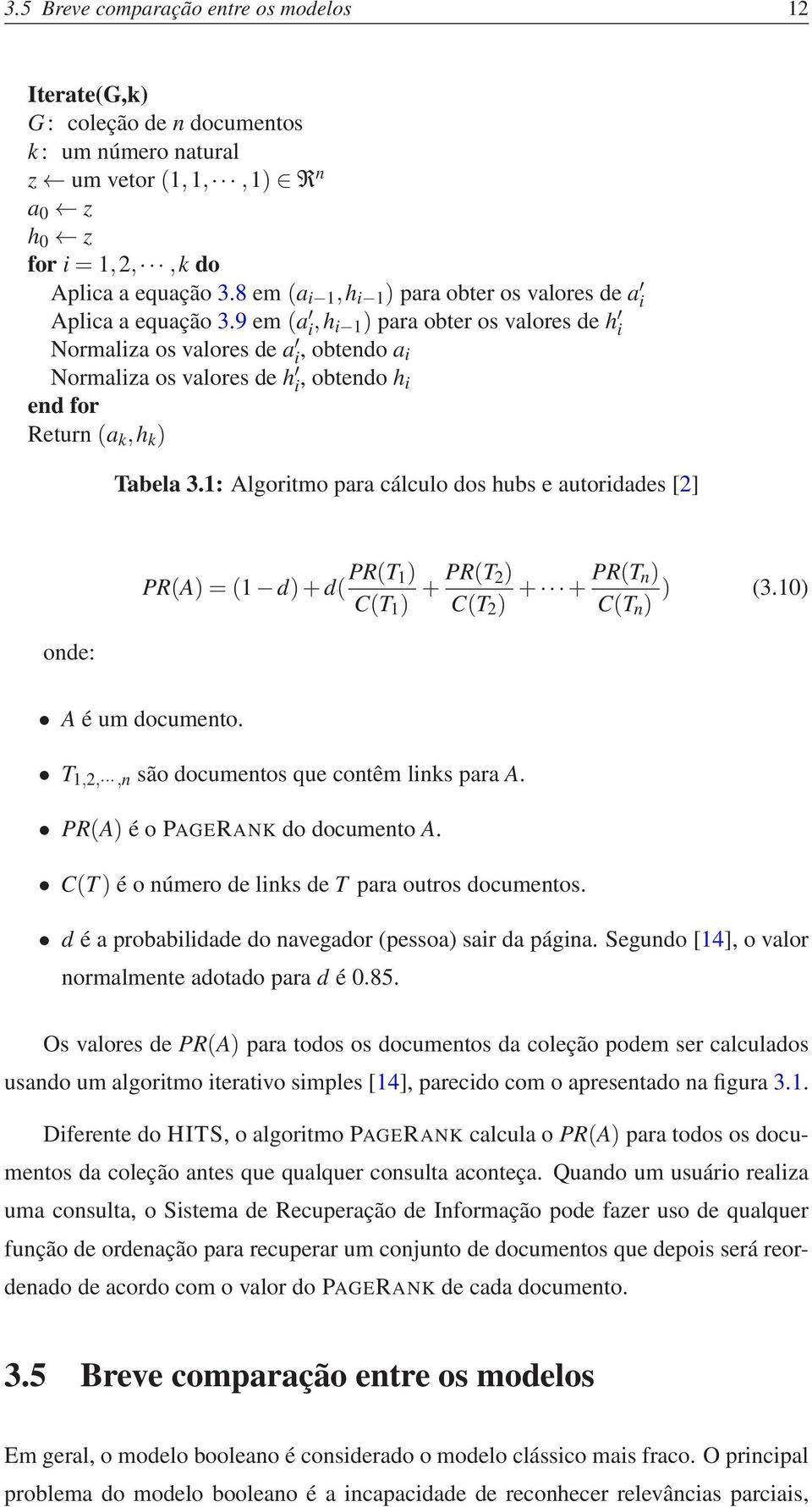 9 em(a i,h i 1) para obter os valores de h i Normaliza os valores de a i, obtendo a i Normaliza os valores de h i, obtendo h i end for Return (a k,h k ) Tabela 3.