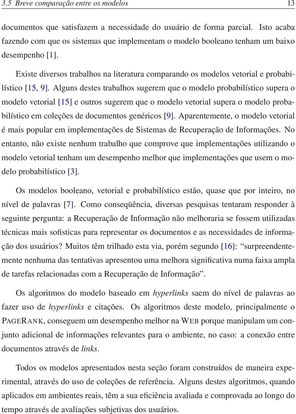 Existe diversos trabalhos na literatura comparando os modelos vetorial e probabilístico [15, 9].