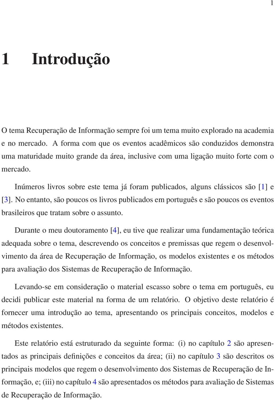 Inúmeros livros sobre este tema já foram publicados, alguns clássicos são [1] e [3].