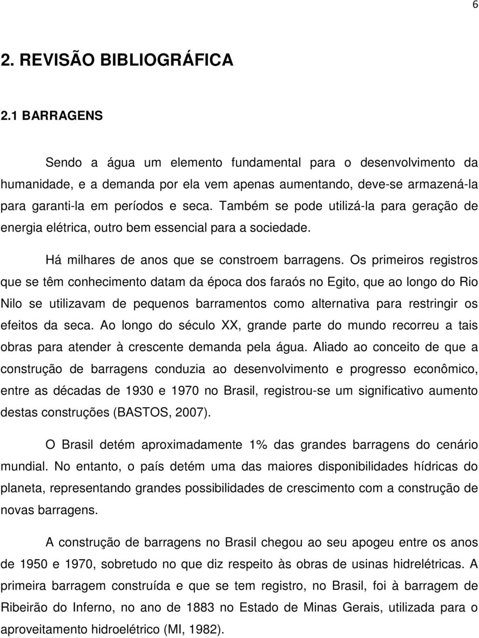 Também se pode utilizá-la para geração de energia elétrica, outro bem essencial para a sociedade. Há milhares de anos que se constroem barragens.