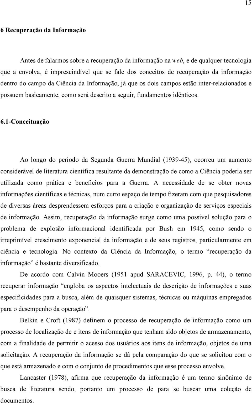 1-Conceituação Ao longo do período da Segunda Guerra Mundial (1939-45), ocorreu um aumento considerável de literatura científica resultante da demonstração de como a Ciência poderia ser utilizada