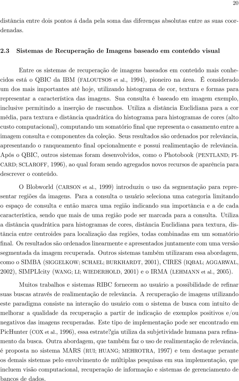 , 1994), pioneiro na área. É considerado um dos mais importantes até hoje, utilizando histograma de cor, textura e formas para representar a característica das imagens.