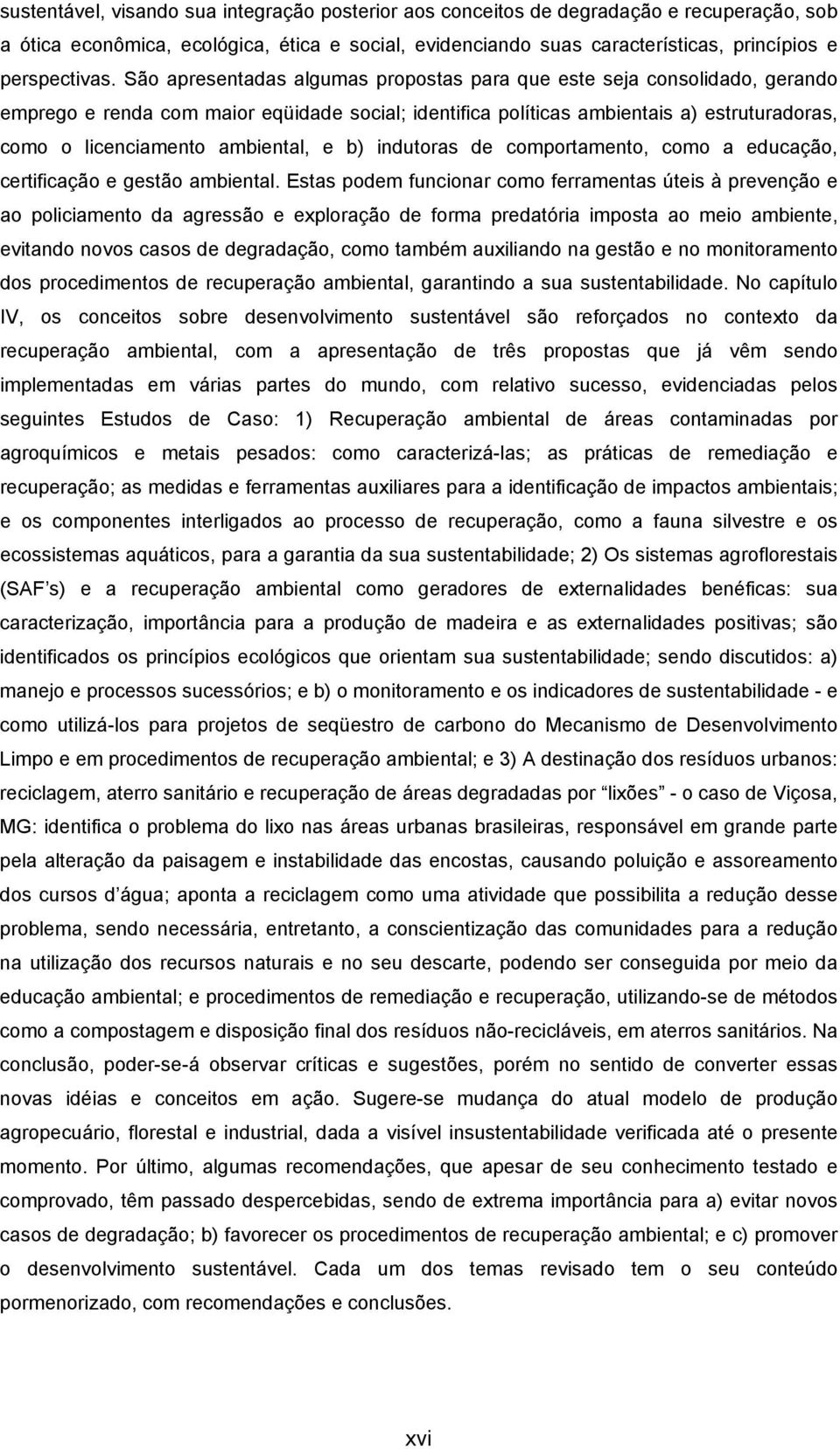 ambiental, e b) indutoras de comportamento, como a educação, certificação e gestão ambiental.