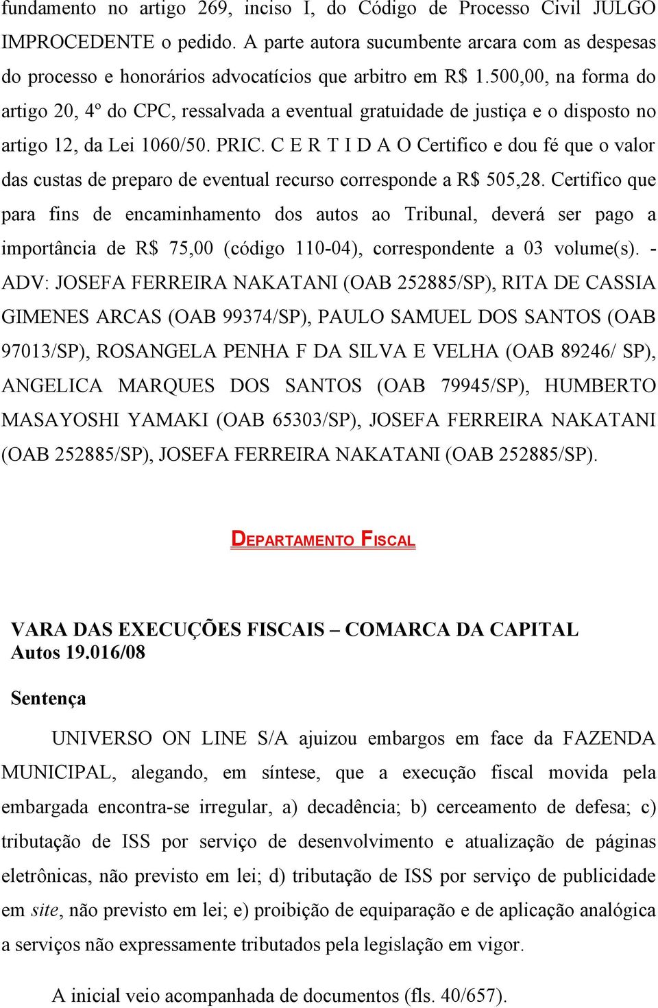 C E R T I D A O Certifico e dou fé que o valor das custas de preparo de eventual recurso corresponde a R$ 505,28.