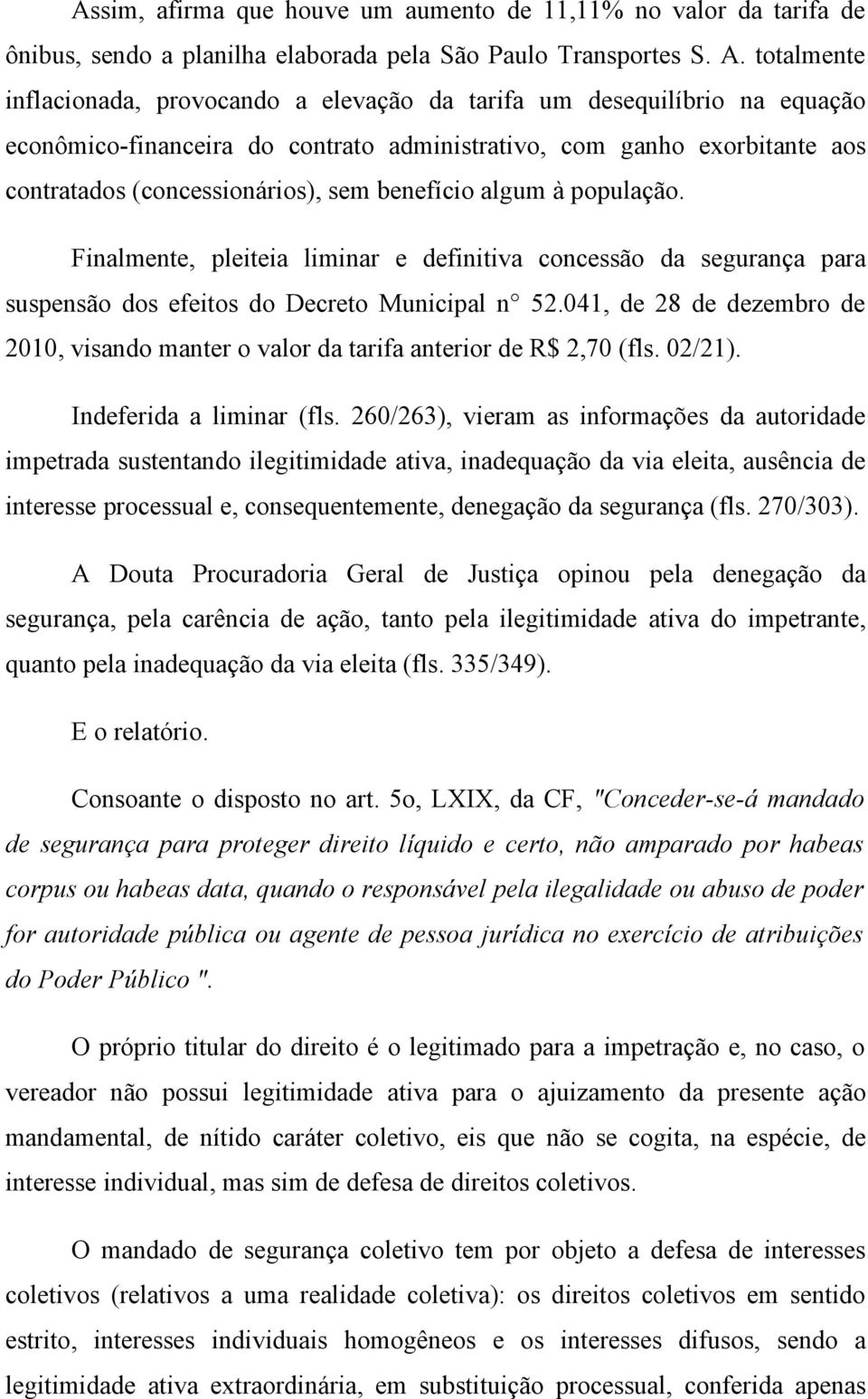 benefício algum à população. Finalmente, pleiteia liminar e definitiva concessão da segurança para suspensão dos efeitos do Decreto Municipal n 52.