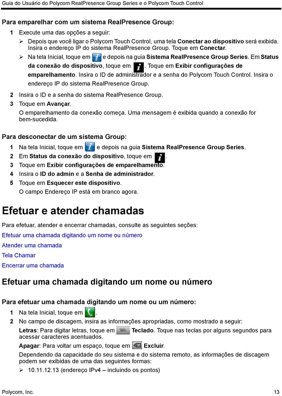 Toque em Exibir configurações de emparelhamento. Insira o ID de administrador e a senha do Polycom Touch Control. Insira o endereço IP do sistema RealPresence Group.