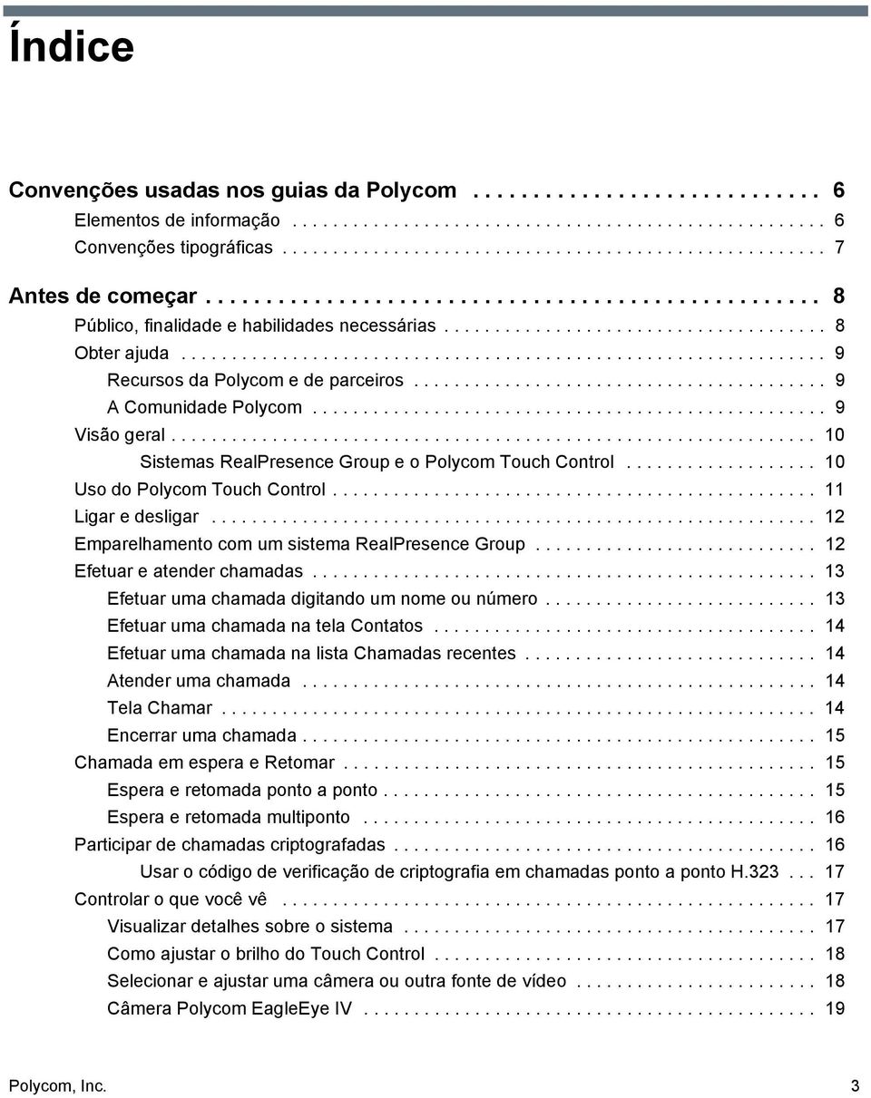 ........................................ 9 A Comunidade Polycom................................................... 9 Visão geral................................................................ 10 Sistemas RealPresence Group e o Polycom Touch Control.