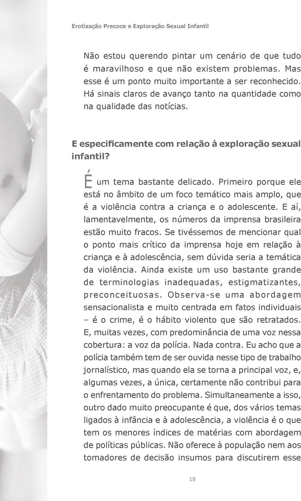 Primeiro porque ele está no âmbito de um foco temático mais amplo, que é a violência contra a criança e o adolescente. E aí, lamentavelmente, os números da imprensa brasileira estão muito fracos.