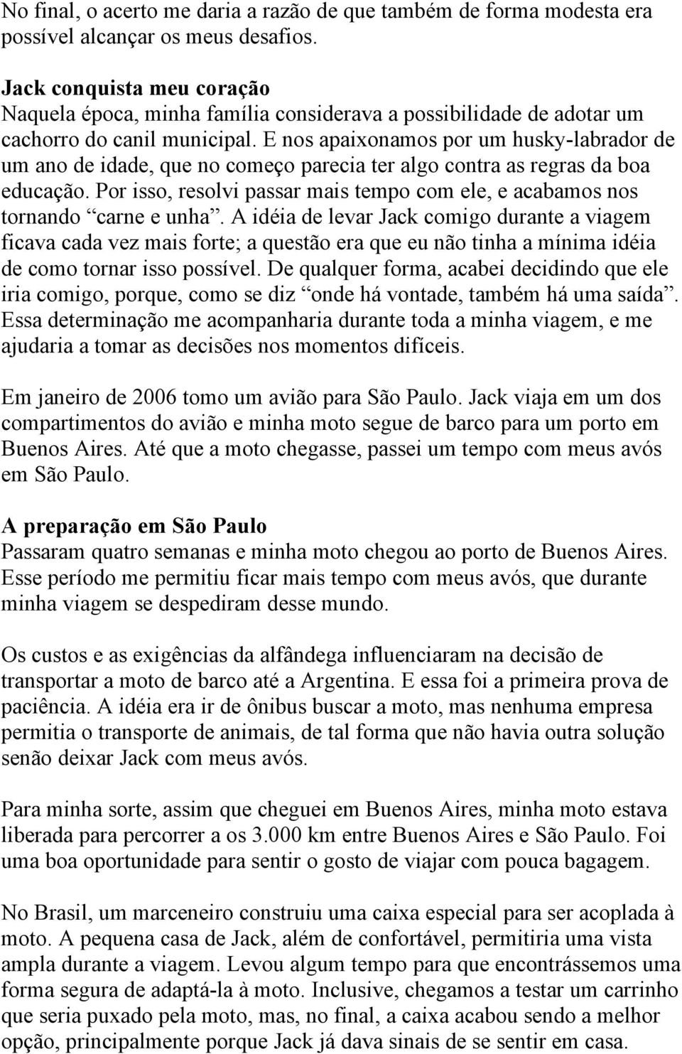 E nos apaixonamos por um husky-labrador de um ano de idade, que no começo parecia ter algo contra as regras da boa educação.