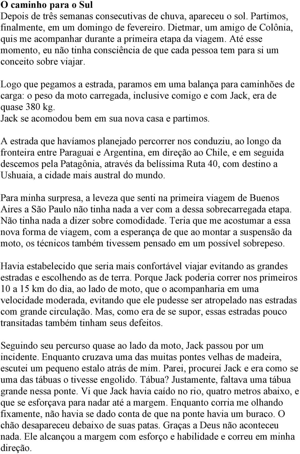 Logo que pegamos a estrada, paramos em uma balança para caminhões de carga: o peso da moto carregada, inclusive comigo e com Jack, era de quase 380 kg.