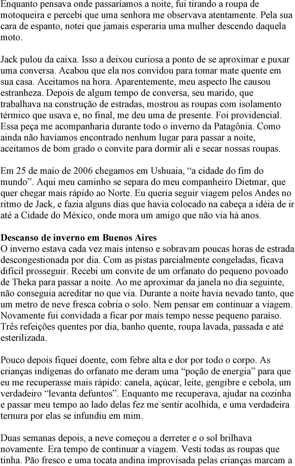 Acabou que ela nos convidou para tomar mate quente em sua casa. Aceitamos na hora. Aparentemente, meu aspecto lhe causou estranheza.