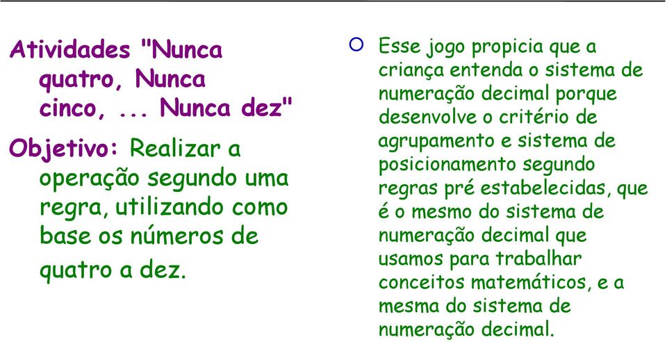 Esse jogo propicia que a criança entenda o sistema de numeração decimal porque desenvolve o critério de agrupamento