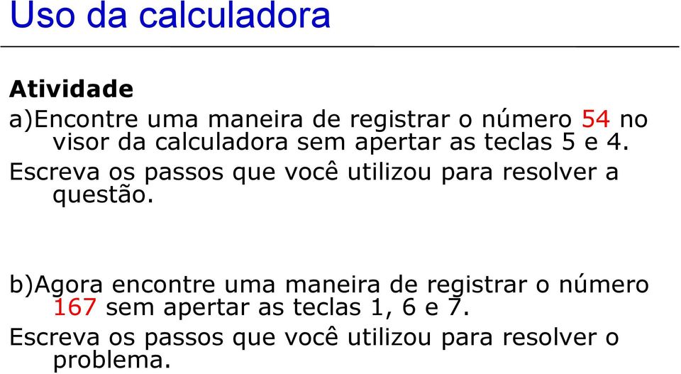 Escreva os passos que você utilizou para resolver a questão.