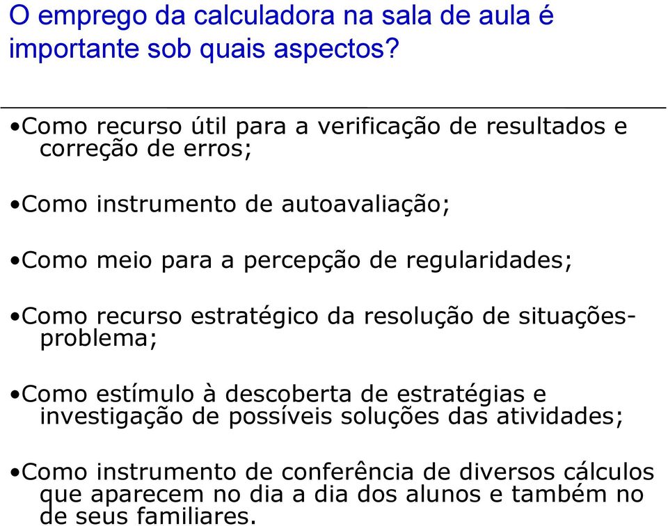 percepção de regularidades; Como recurso estratégico da resolução de situaçõesproblema; Como estímulo à descoberta de