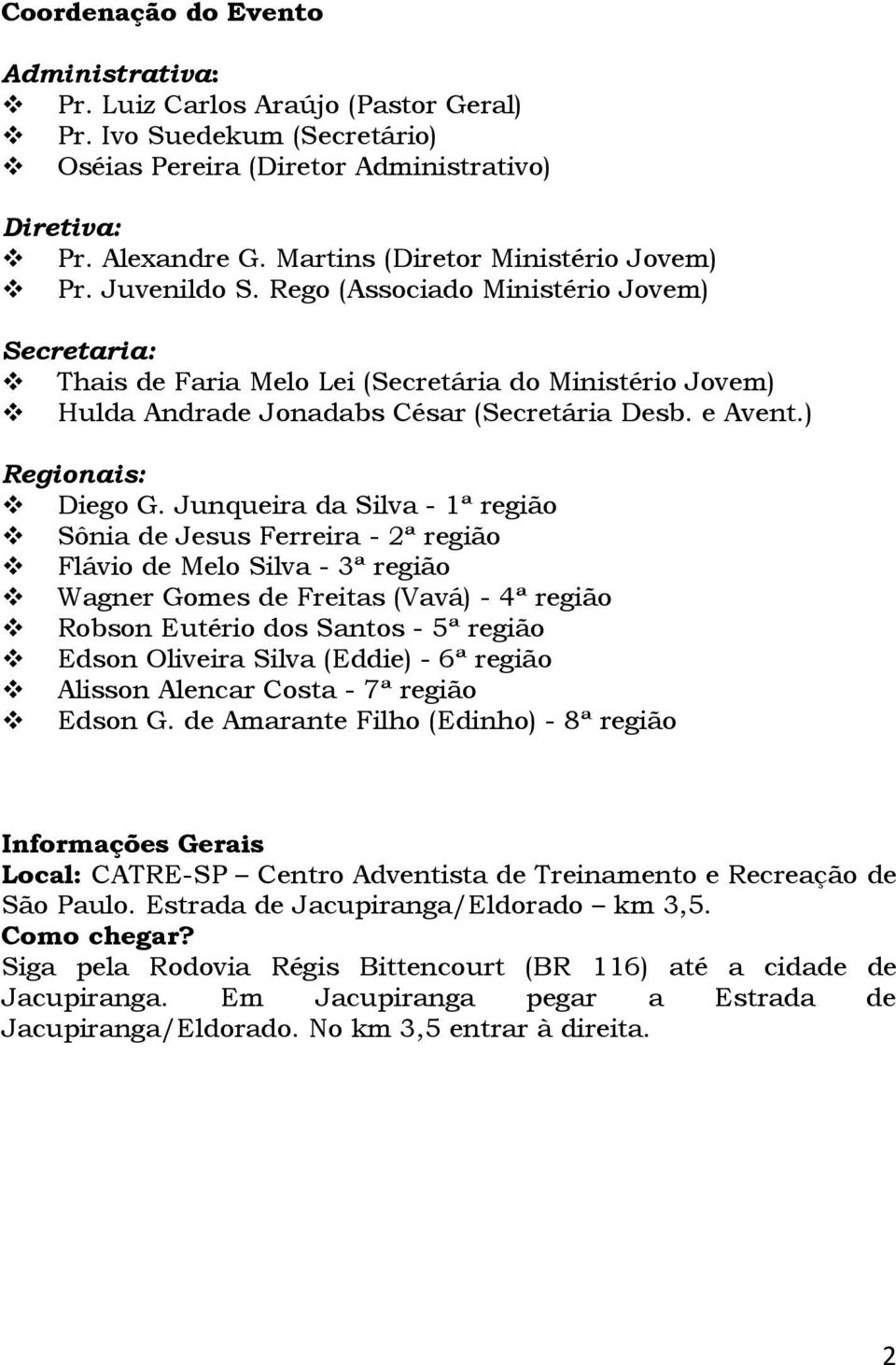 Rego (Associado Ministério Jovem) Secretaria: Thais de Faria Melo Lei (Secretária do Ministério Jovem) Hulda Andrade Jonadabs César (Secretária Desb. e Avent.) Regionais: Diego G.