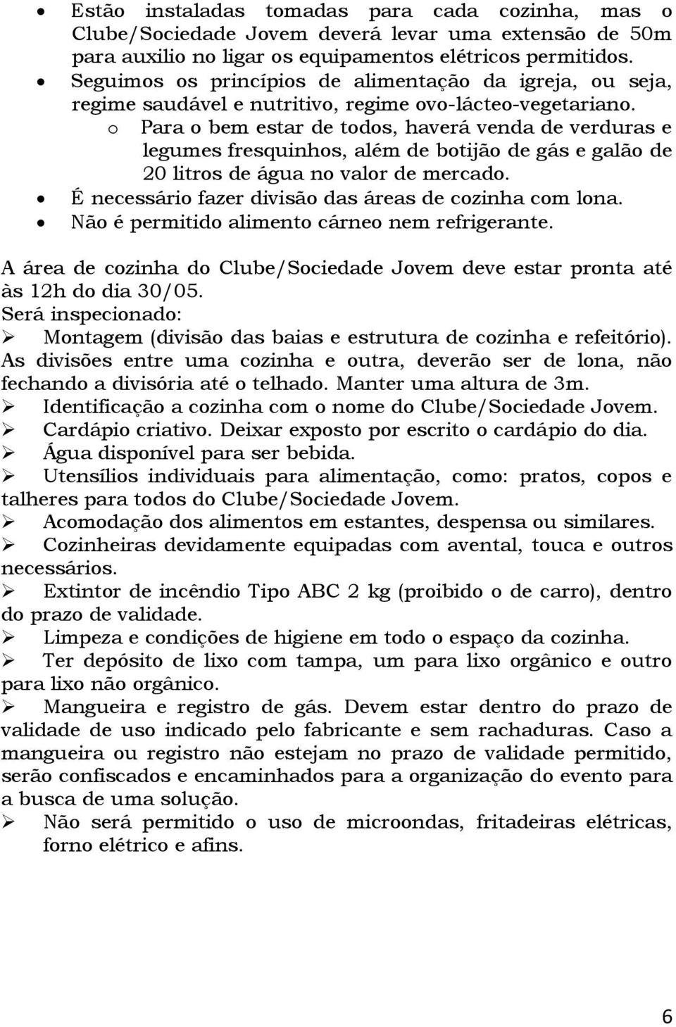 o Para o bem estar de todos, haverá venda de verduras e legumes fresquinhos, além de botijão de gás e galão de 20 litros de água no valor de mercado.