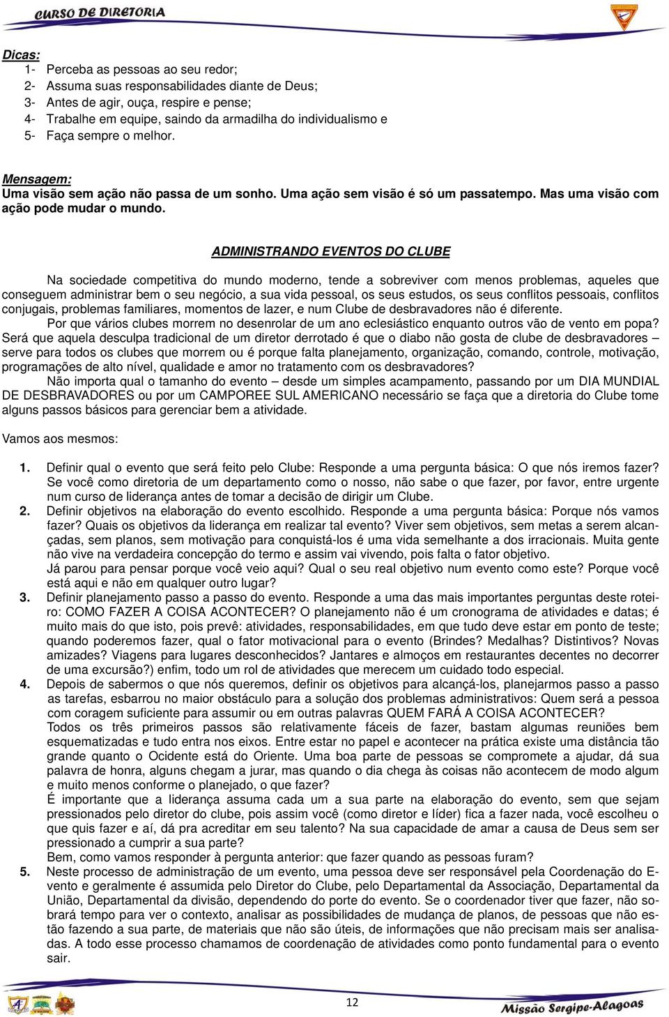 ADMINISTRANDO EVENTOS DO CLUBE Na sociedade competitiva do mundo moderno, tende a sobreviver com menos problemas, aqueles que conseguem administrar bem o seu negócio, a sua vida pessoal, os seus