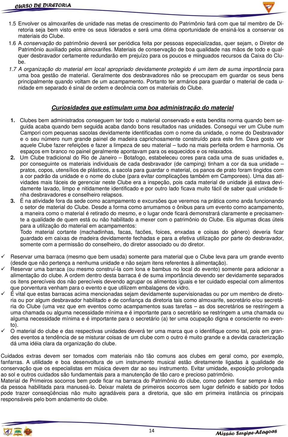 Materiais de conservação de boa qualidade nas mãos de todo e qualquer desbravador certamente redundarão em prejuízo para os poucos e minguados recursos da Caixa do Clube. 1.