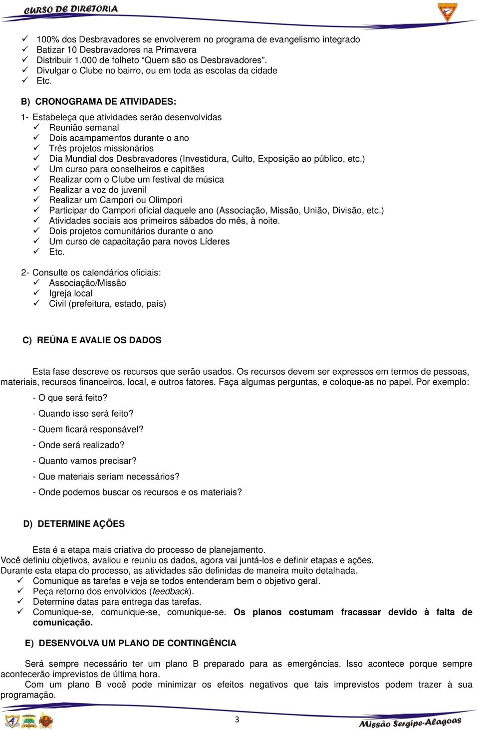 B) CRONOGRAMA DE ATIVIDADES: 1- Estabeleça que atividades serão desenvolvidas Reunião semanal Dois acampamentos durante o ano Três projetos missionários Dia Mundial dos Desbravadores (Investidura,