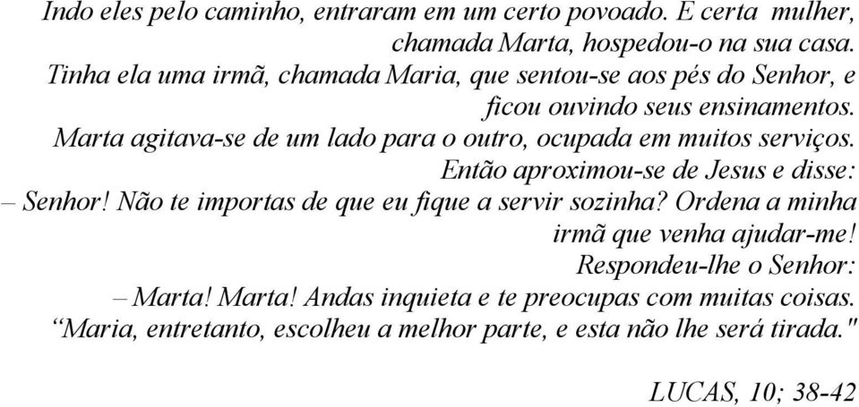 Marta agitava-se de um lado para o outro, ocupada em muitos serviços. Então aproximou-se de Jesus e disse: Senhor!