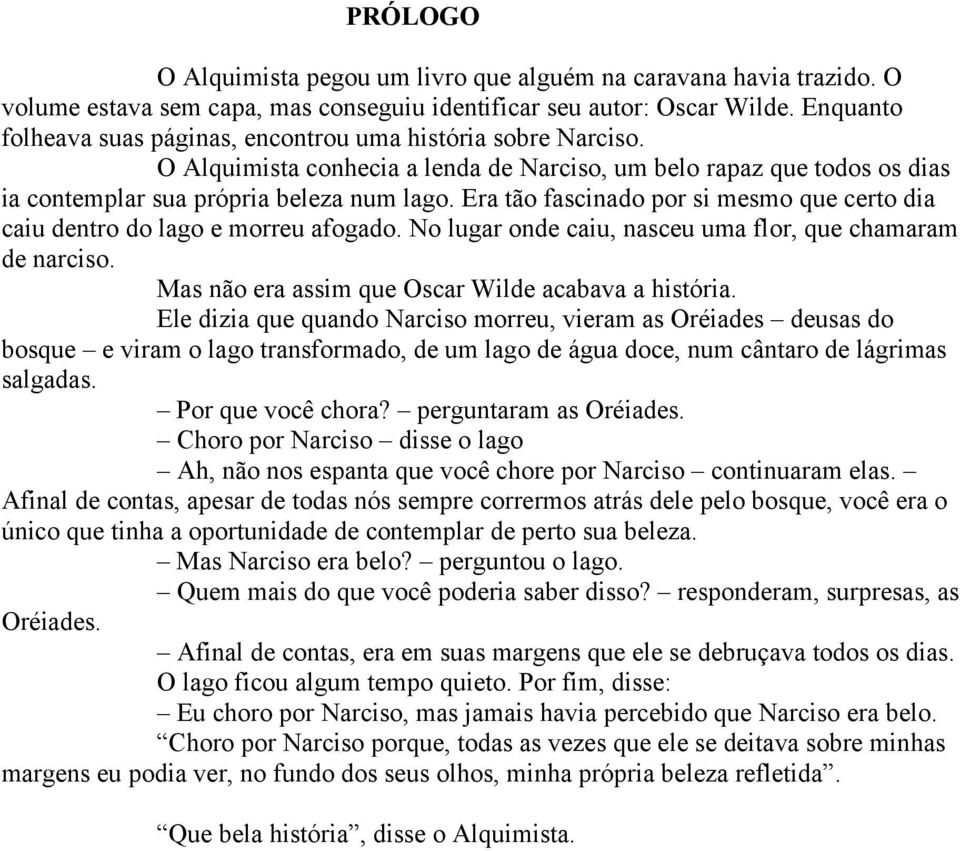 Era tão fascinado por si mesmo que certo dia caiu dentro do lago e morreu afogado. No lugar onde caiu, nasceu uma flor, que chamaram de narciso. Mas não era assim que Oscar Wilde acabava a história.