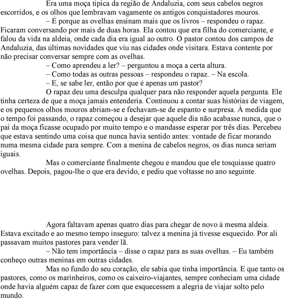 Ela contou que era filha do comerciante, e falou da vida na aldeia, onde cada dia era igual ao outro. O pastor contou dos campos de Andaluzia, das últimas novidades que viu nas cidades onde visitara.